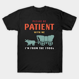 Please Be Patient With Me I'M From The 1900S T-Shirt